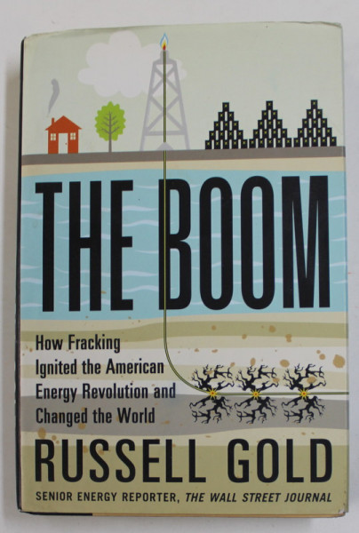 THE BOOM - HOW FRACKING IGNITED THE AMERICAN ENERGY REVOLUTION AND CHANGED THE WORLD by RUSSELL GOLD , 2014, PREZINTA URME DE INDOIRE SI DE UZURA