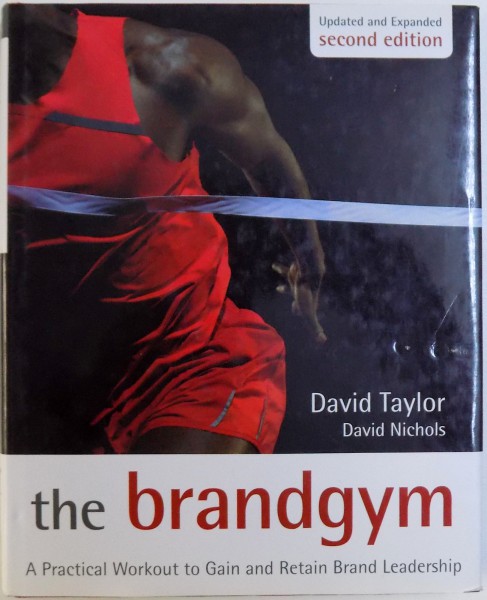 THE BRAND GYM, SECOND EDITION, A PRACTICAL WORKOUT TO GAIN AND RETAIN BRAND LEADERSHIP by DAVID TAYLOR, DAVID NICHOLS, 2010