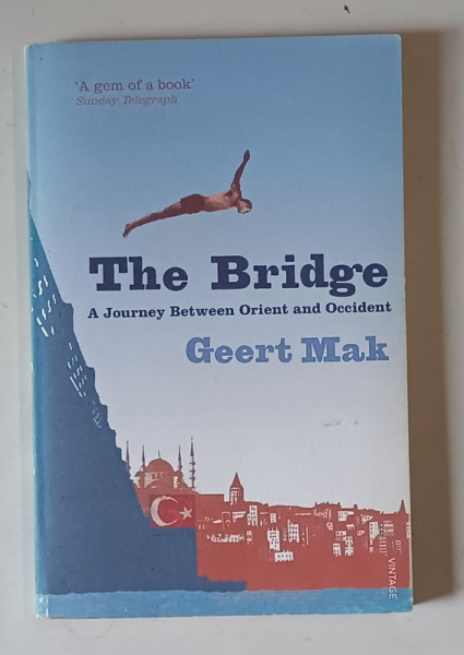 THE BRIDGE , A JOURNEY BETWEEN ORIENT AND OCCIDENT by GEERT MAK , 2009