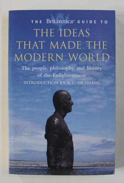 THE BRITANNICA GUIDE TO THE IDEAS THAT MADE THE MODERN WORLD - THE PEOPLE , PHILOSOPHY , AND HISTORY OF THE ENLIGHTENMENT , 2008