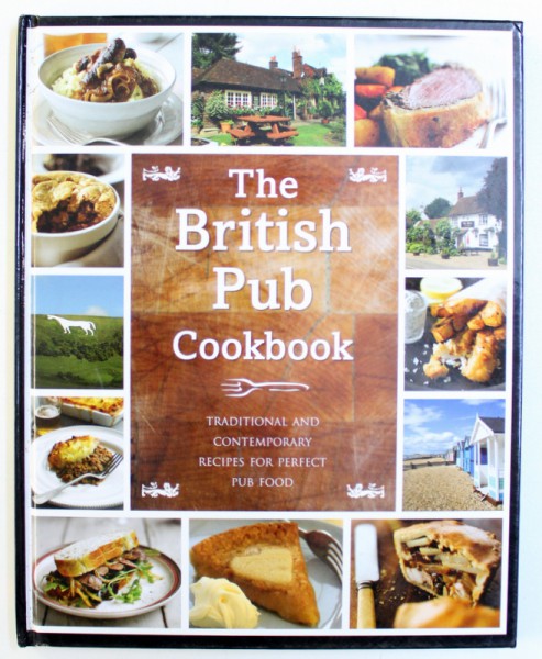 THE BRITISH PUB COOKBOOK  - TRADITIONAL AND CONTEMPORARY RECIPES FOR PERFECT PUB FOOD , 2011