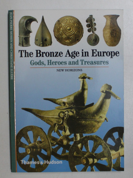 THE BRONZE AGE IN EUROPE , GODS , HEROES AND TREASURES by JEAN - PIERRE MOHEN and CHRISTIANE ELUERE , 2000
