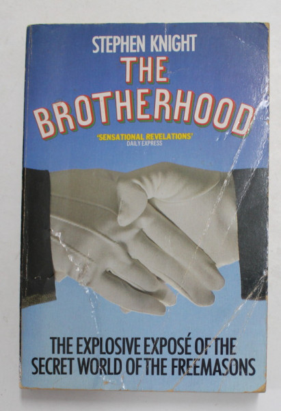 THE BROTHERHOOD - THE EXPLOSIVE EXPOSE OF THE SECRET WORLD OF THE FREEMASONS by STEPHEN KNIGHT , 1985