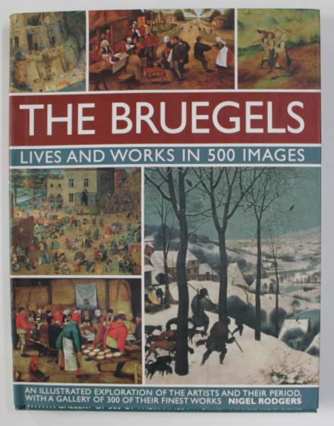 THE BRUEGELS - LIVES AND WORKS IN 500 IMAGES by NIGEL RODGERS , 2016