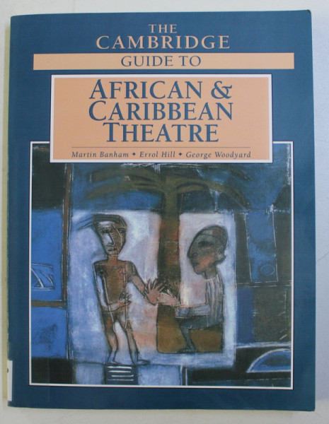 THE CAMBRIDGE GUIDE TO AFRICAN and CARIBBEAN THEATRE by MARTIN BANHAM ...GEORGE WOODYARD , 2004