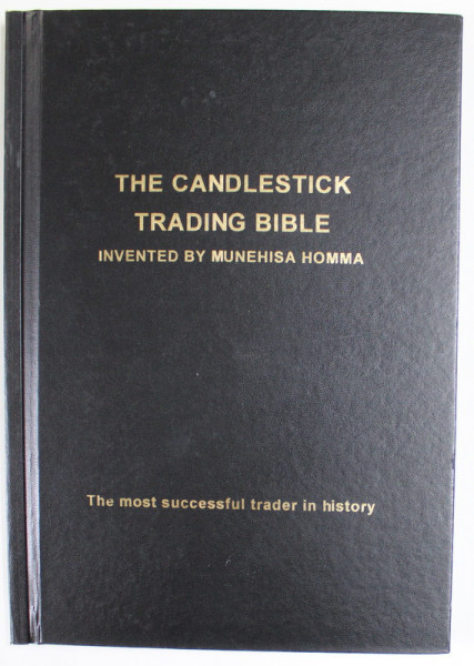 THE CANDLESTICK TRADING BIBLE , invented by MUNEHISA HOMMA , THE MOST SUCCESSFUL TRADER IN HISTORY , ANII '2000