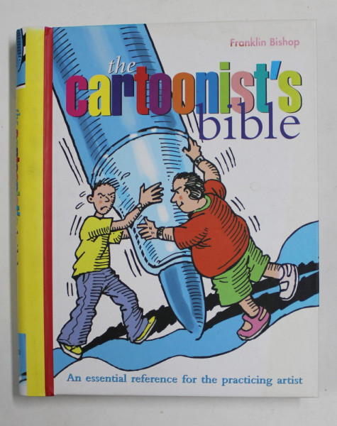 THE CARTOONIST 'S BIBLE - AN ESSENTIAL REFERENCE FOR THE PRACTING ARTISTS by FRANKLIN BISHOP , 2006