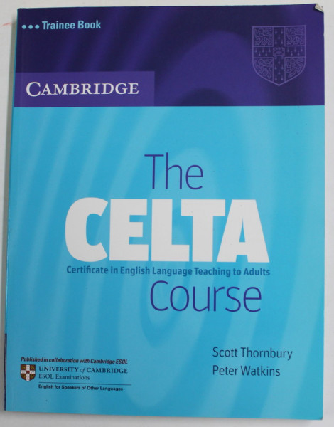 THE CELTA COURSE - CERTIFICATE IN ENGLISH LANGUAGE TEACHING TO ADULTS  by SCOTT THORNBURY and PETER WATKINS , 2007