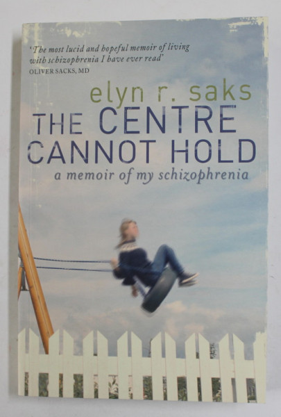 THE CENTER CANNOT HOLD - A MEMOIR OF MY SCHIZOPHRENIA by ELYN R. SAKS , 2007