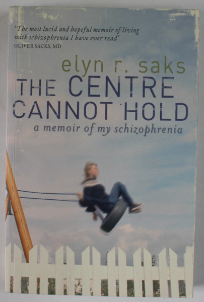 THE CENTRE CANNOT HOLD , A MEMOIR OF MY SCHIZOPHRENIA by ELYN R. SAKS , 2007