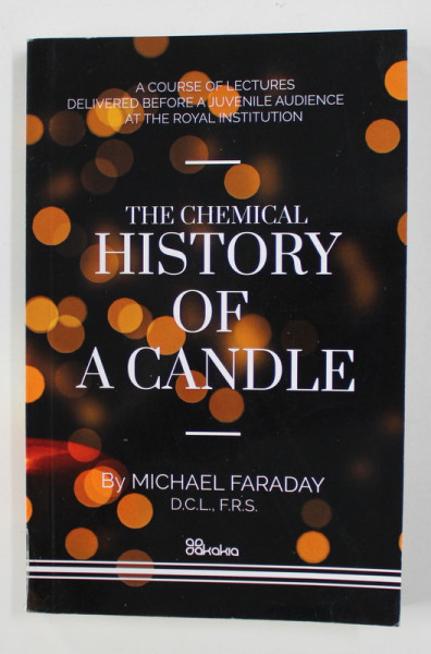 THE CHEMICAL HISTORY OF A  CANDLE by MICHAEL FARADAY , 1908 , EDITIE ANASTATICA , RETIPARITA IN 2020