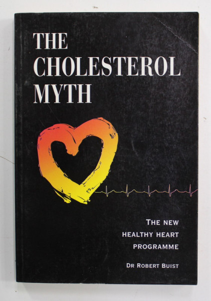 THE CHOLESTEROL MYTH - THE NEW HEALTHY HEART PROGRAMME by DR. ROBERT BUIST , 1995