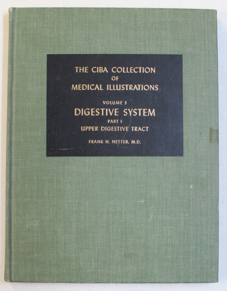 THE CIBA COLLECTION OF MEDICAL ILLUSTRATIONS , VOLUME 3  - DIGESTIVE SYSTEM , PART I - UPPER DIGESTIVE TRACT , prepared by FRANK H. NETTER , 1966