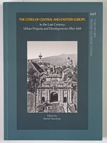 THE CITIES OF CENTRAL AND EASTERN EUROPE IN THE LAST CENTURY : URBAN PROJECTS AND DEVELOPMENTS AFTER 1918 , edited by DANIEL DUMITRAN , 2020
