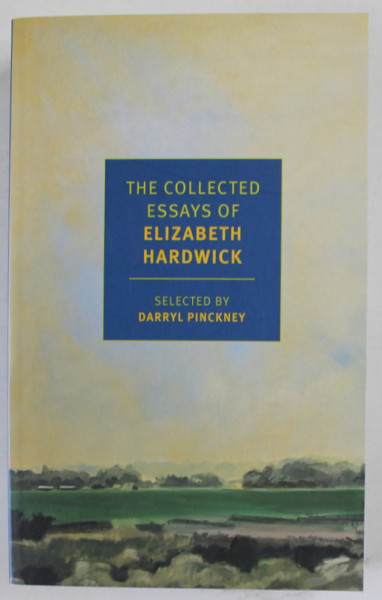 THE COLLECTED ESSAYS OF ELIZABETH HARDWICK , 2017