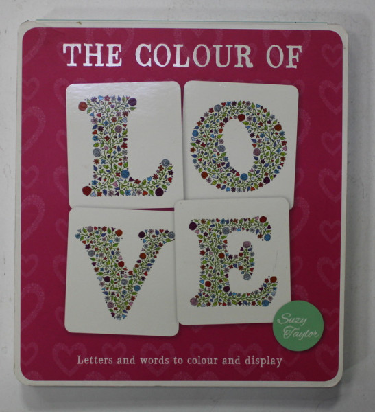 THE COLOUR OF LOVE  by SUZY TAYLOR , LETTERS AND WORDS TO COLOUR AND DISPLAY , 2015