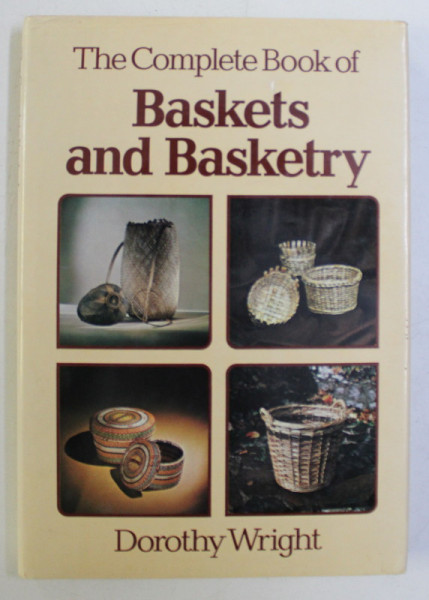 THE COMPLETE BOOK OF BASKETS AND BASKETRY by DOROTHY WRIGHT , 1983