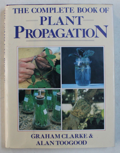 THE COMPLETE BOOK OF PLANT PROPAGATION by GRAHAM CLARKE , ALAN TOOGOOD , 1991