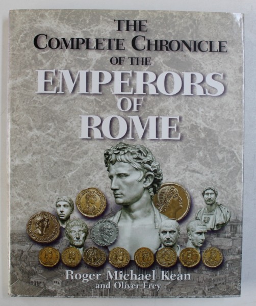 THE COMPLETE CHRONICLE OF THE EMPERORS OF ROME by ROGER MICHAEL KEAN & OLIVER  FREY , 2005