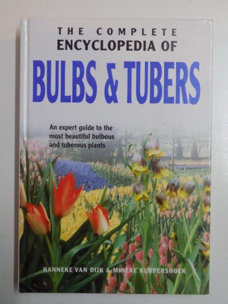 THE COMPLETE ENCYCLOPEDIA OF BULBS AND TUBERS , AN EXPERT GUIDE TO THE MOST BEAUTIFUL BULBOUS AND TUBEROUS PLANTS de HANNEKE VAN DIJK AND MINEKE KURPERSHOEK , 2001