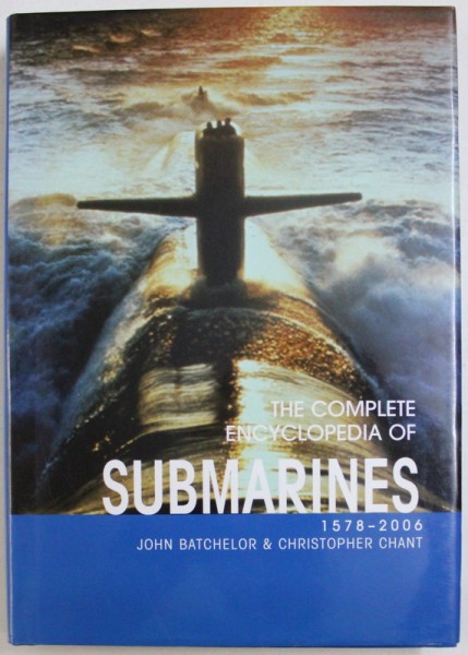 THE COMPLETE ENCYCLOPEDIA OF SUBMARINES , 1578 - 2006 by JOHN  BATCHELOR & CHRISTOPHER CHANT , 2009