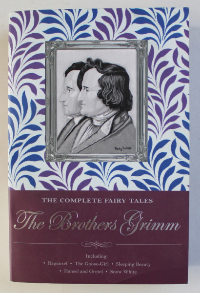 THE COMPLETE FAIRY TALES OF THE BROTHERS GRIMM by JACOB & WILHELM GRIMM , WITH ILLUSTRATIONS by ARTHUR RACKHAM , 2007