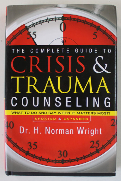 THE COMPLETE GUIDE TO  CRISIS and TRAUMA COUNSELING by Dr. H. NORMAN WRIGHT , 2014