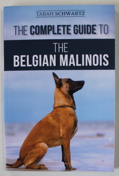 THE COMPLETE GUIDE TO THE BELGIAN MALINOIS by TARAH SCHWARTZ , 2020