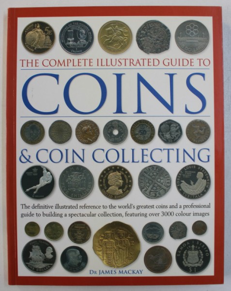 THE COMPLETE ILLUSTRATED GUIDE TO COINS & COIN COLLECTING by JAMES MACKAY , 2007