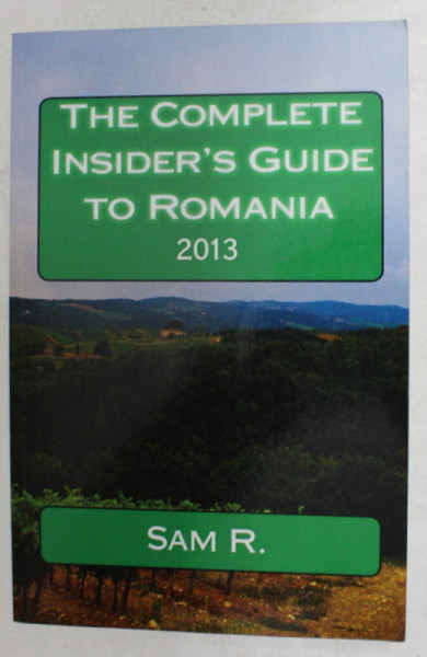 THE COMPLETE INSIDER 'S GUIDE TO ROMANIA , 2013