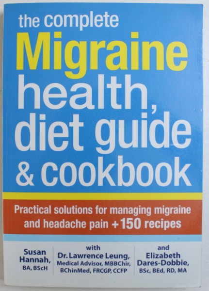 THE COMPLETE MIGRAINE HEALTH , DIET GUIDE & COOKBOOK  - PRACTICAL SOLUTIONS FOR MANAGING MIGRAINE AND HEADACHE PAIN + 150 RECIPES by SUSAN HANNAH ...ELIZABETH DARES - DOBBIE , 2013