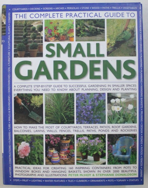 THE COMPLETE PRACTICAL GUIDE TO SMALL GARDENS by PETER McHOY & STEPHANIE DONALDSON , 2010