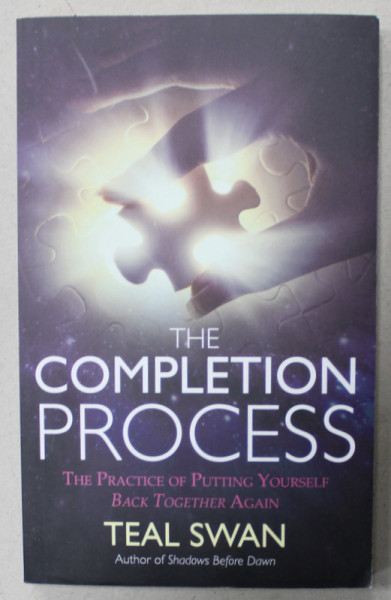 THE COMPLETION PROCESS , THE PRACTICE OF PUTTING YOURSELF BACK TOGHETER AGAIN by TEAL SWAN , 2016