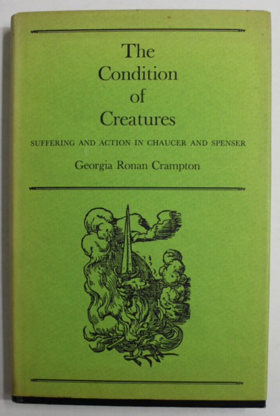 THE CONDITION OF CREATURES by GEORGIA RONAN CRAMPTON , SUFFERING AND ACTION IN CHAUCER AND SPENSER , 1974