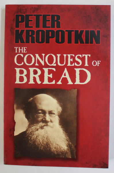THE CONQUEST OF BREAD by PETER KROPOTKIN , 1906 , EDITIE ANASTATICA , RETIPARITA 2011