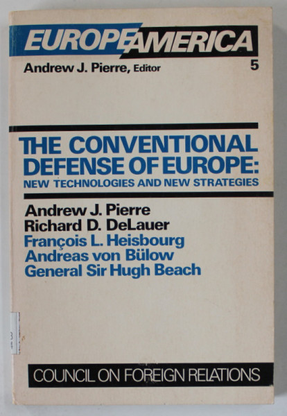 THE CONVENTIONAL DEFENESE OF EUROPE : NEW TECHNOLOGIES AND NEW STRATEGIES by ANDREW J. PIERRE ...GENERAL SIR HUGH BEACH , 1986