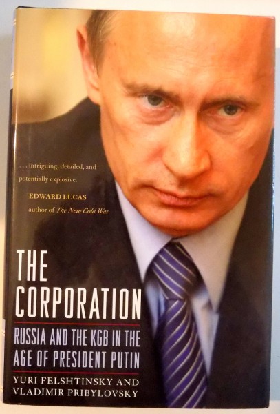 THE CORPORATION RUSSIA AND THE KGB IN THE AGE OF PRESIDENT PUTIN de YURI FELSHTINSKY AND VLADIMIR PRIBYLOVSKY , 2008