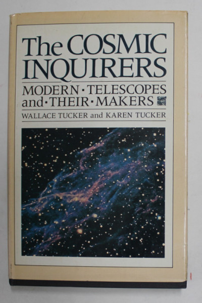 THE COSMIC INQUIRERS - MODERN TELESCOPES and THEIR MAKERS by WALLACE TUCKER and KAREN TUCKER , 1986