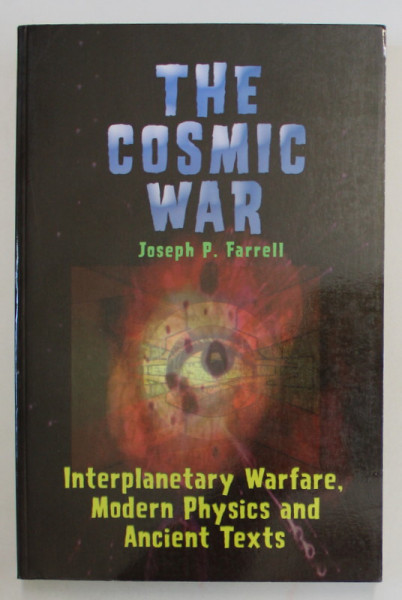 THE COSMIC WAR by JOSEPH P. FARRELL , INTERPLANETARY WARFARE , MODE4RN PHYSICS AND ANCIENT TEXTS , 2007