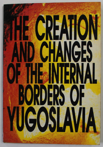 THE CREATION AND CHANGES OF THE INTERNAL BORDERS OF YUGOSLAVIA , ANII ' 90