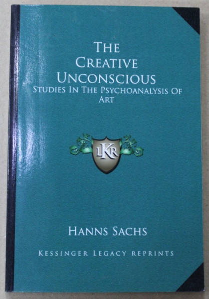 THE CREATIVE UNCONSCIOUS STUDIES IN THE PSYCHOANLYSIS OF ART by HANNS SACHS , 1942 , EDITIE ANASTATICA , RETIPARITA IN ANII ' 2000