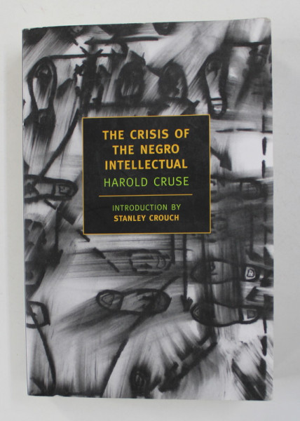 THE CRISIS OF THE NEGRO INTELLECTUAL - A HISTORICAL ANALYSIS OF THE FAILURE OF BLACK LEADERSHIP  , introduction by STANLEY CROUCH , 2005