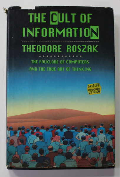 THE  CULT OF INFORMATION by THEODORE ROSZAK - THE  FOLKLORE OF COMPUTERS AND THE TRUE ART OF THINKING , 1986