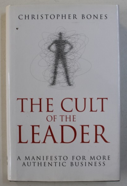 THE CULT OF THE LEADER - A MANIFESTO FOR MORE AUTHENTIC BUSINESS by CHRISTOPHER BONES , 2011