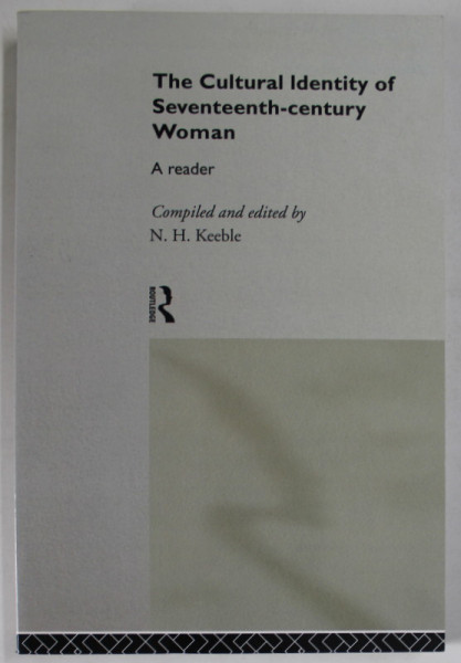 THE CULTURAL IDENTITY OF SEVENTEENTH - CENTURY WOMAN , A READER , compiled and edited by N.H. KEEBLE , 1994 , REEDITATA  2005