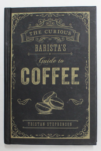 THE CURIOUS BARISTA 'S - GUIDE TO COFFEE by TRISTAN STEPHENSON , 2019 , PREZINTA HALOURI DE APA