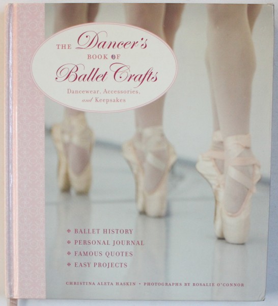 THE DANCER' S BOOK OF BALLET CRAFTS - DANCEWEAR , ACCESORIES and KEEPSAKES by CHRISTINA  ALETA HASKIN , 2007