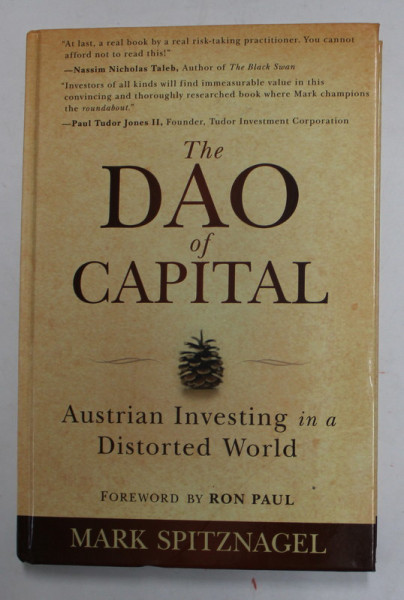 THE DAO OF CAPITAL - AUSTRIAN INVESTING IN A DISTORTED WORLD by MARK SPITZNAGEL , 2013 , COPERTA CU MIC DEFECT