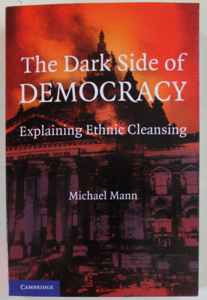 THE DARK SIDE OF DEMOCRACY , EXPLAINING ETHNIC CLEANSING by MICHAEL MANN  , 2004