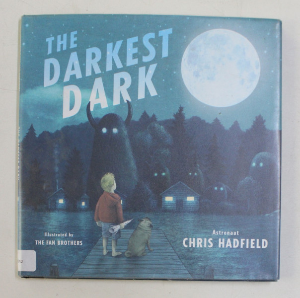 THE DARKEST DARK by ASTRONAUT  CHRIS HADFIELD , illustrated by THE FAN BROTHERS , 2016